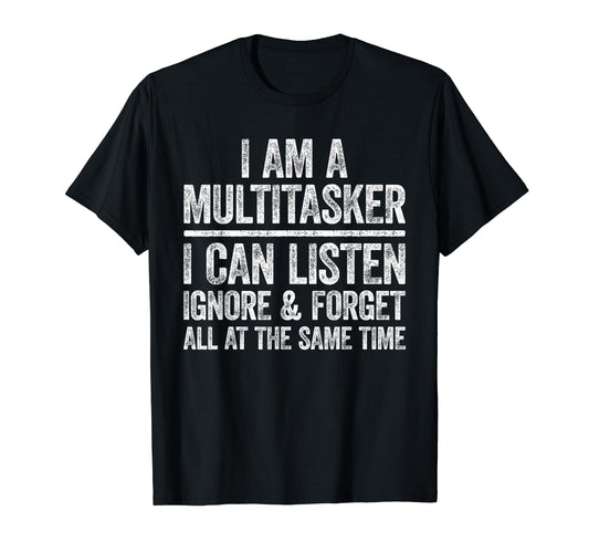 I Am A Multitasker I Can Listen Ignore & Forget T-Shirt