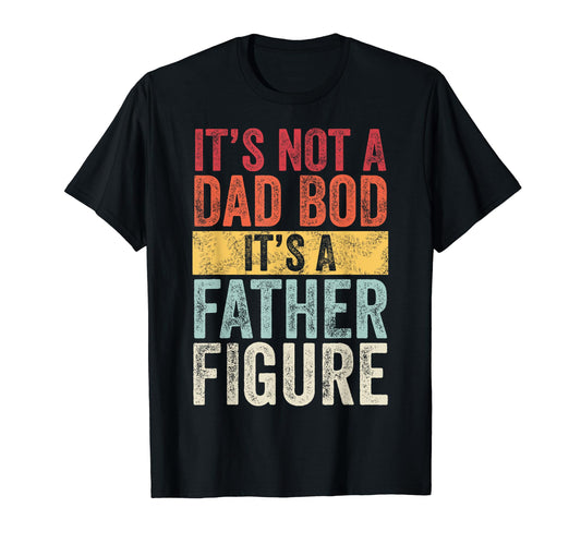 It's Not A Dad Bod It's A Father Figure - T-Shirt